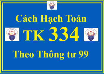 Cách hạch toán TK 334 – Phải trả người lao động theo Thông tư 99