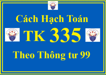 Cách hạch toán TK 335 – Chi phí phải trả theo Thông tư 99