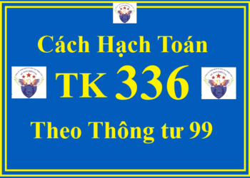 Cách hạch toán TK 336 – Phải trả nội bộ theo Thông tư 99