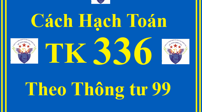 Cách hạch toán TK 336 – Phải trả nội bộ theo Thông tư 99