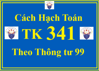 Cách hạch toán TK 341 – Vay và nợ thuê tài chính theo Thông tư 99