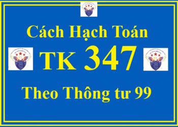 Cách hạch toán TK 347 – Thuế thu nhập hoãn lại phải trả theo Thông tư 99
