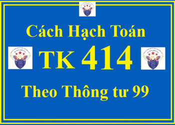 Cách hạch toán TK 414 – Quỹ đầu tư phát triển theo Thông tư 99