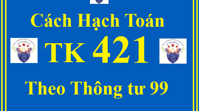 Cách hạch toán TK 421 – Lợi nhuận sau thuế chưa phân phối theo Thông tư 99