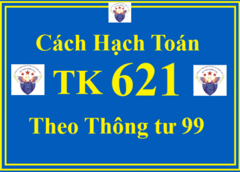 Cách hạch toán TK 621 – Chi phí nguyên liệu, vật liệu trực tiếp theo Thông tư 99