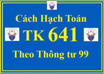 Cách hạch toán TK 641 – Chi phí bán hàng theo Thông tư 99
