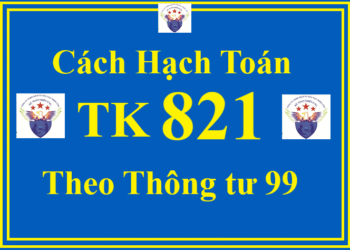 Cách hạch toán TK 821 – Chi phí thuế TNDN theo Thông tư 99