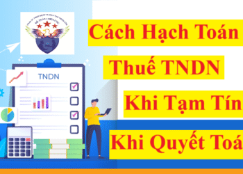 Cách hạch toán thuế TNDN phải nộp, tạm tính, sau quyết toán