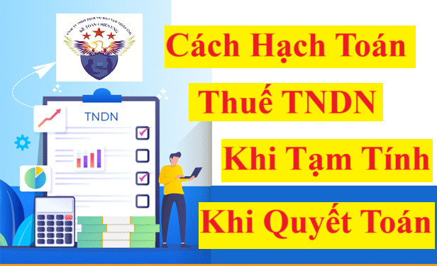 Cách hạch toán thuế TNDN phải nộp, tạm tính, sau quyết toán