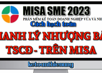 Cách hạch toán Thanh lý, nhượng bán TSCĐ trên Misa