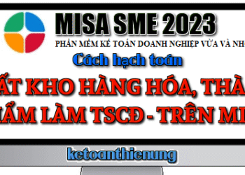 Cách hạch toán xuất kho hàng hóa, thành phẩm làm TSCĐ trên Misa