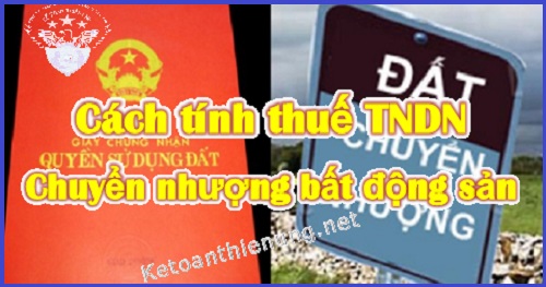 Cách tính thuế TNDN chuyển nhượng BĐS – Quyền sử dụng đất