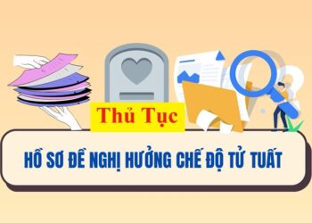 Hồ sơ, thủ tục hưởng chế độ tử tuất mới nhất năm 2025