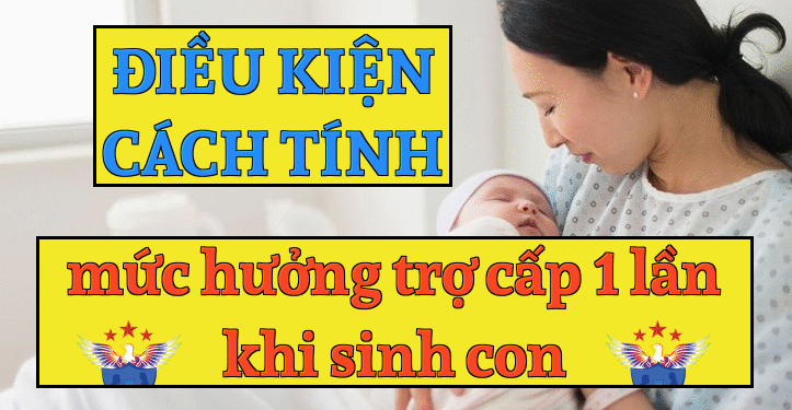 Điều kiện và cách tính mức hưởng trợ cấp một lần khi sinh con 2025