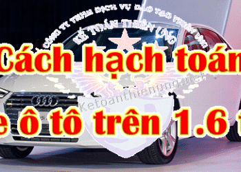Cách kê khai – Hạch toán mua xe ô tô trên 1.6 tỷ
