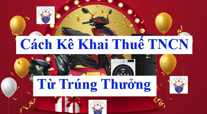 Cách kê khai thuế TNCN từ trúng thưởng