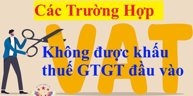 Các trường hợp thuế GTGT không được khấu trừ đầu vào 2025 mới nhất