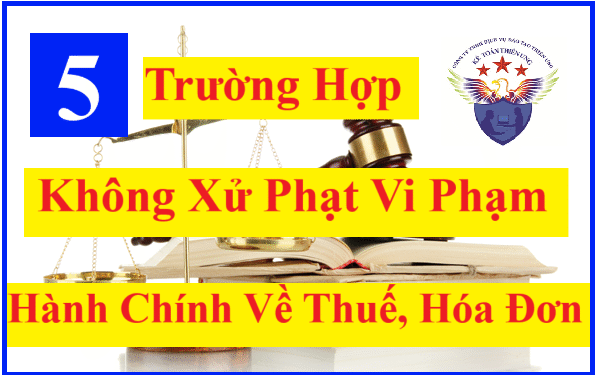 Những trường hợp không xử phạt vi phạm hành chính về thuế, hóa đơn