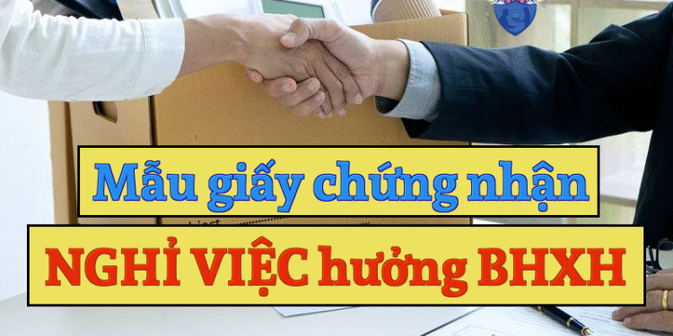Mẫu giấy chứng nhận nghỉ việc hưởng bảo hiểm xã hội 2025