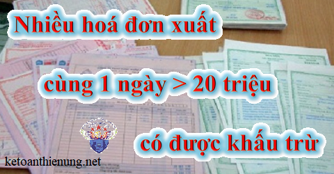 Hoá đơn xuất cùng một ngày có giá trị > 20 triệu có được khấu trừ