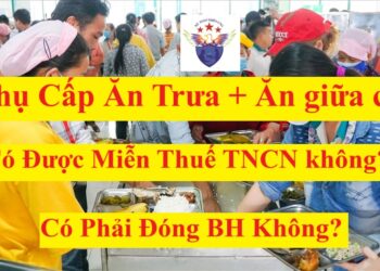 Phụ cấp ăn trưa, ăn ca có phải tính thuế TNCN không? Có phải đóng BHXH không?