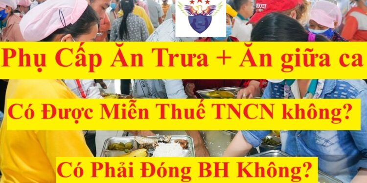 Phụ cấp ăn trưa, ăn ca có phải tính thuế TNCN không? Có phải đóng BHXH không?