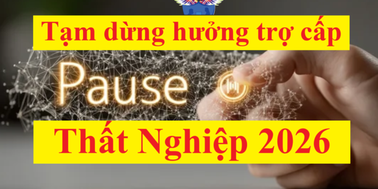Tạm dừng hưởng trợ cấp thất nghiệp 2026